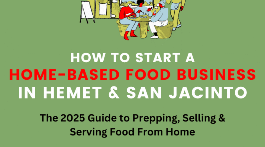 How to Start a Home-Based Food Business in Hemet & San Jacinto: Guide to Prepping, Selling & Serving From a Home Kitchen